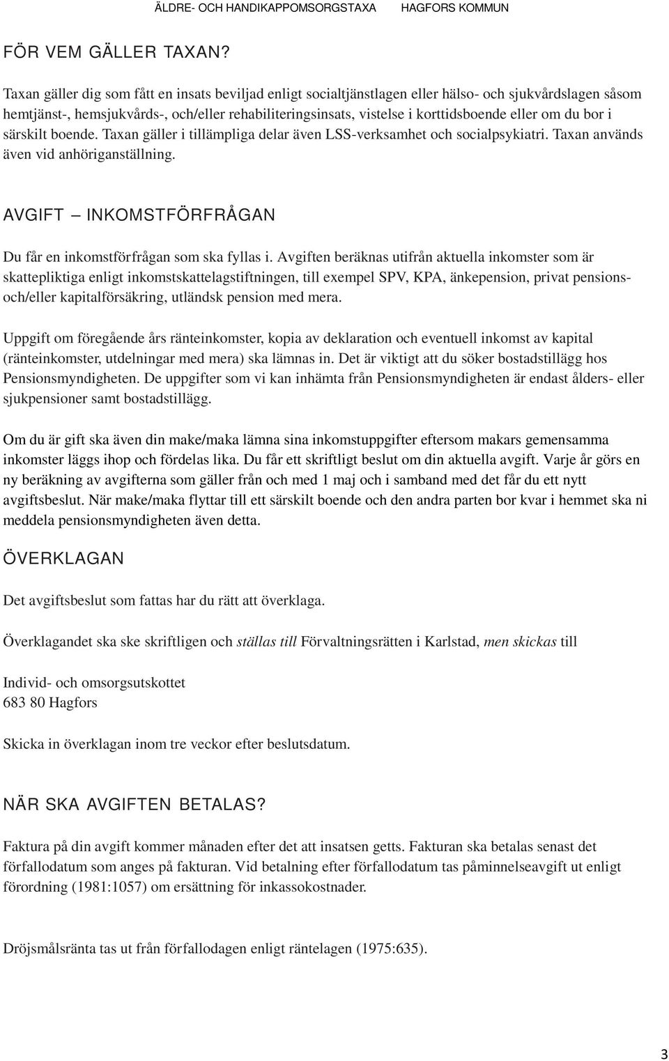 om du bor i särskilt boende. Taxan gäller i tillämpliga delar även LSS-verksamhet och socialpsykiatri. Taxan används även vid anhöriganställning.