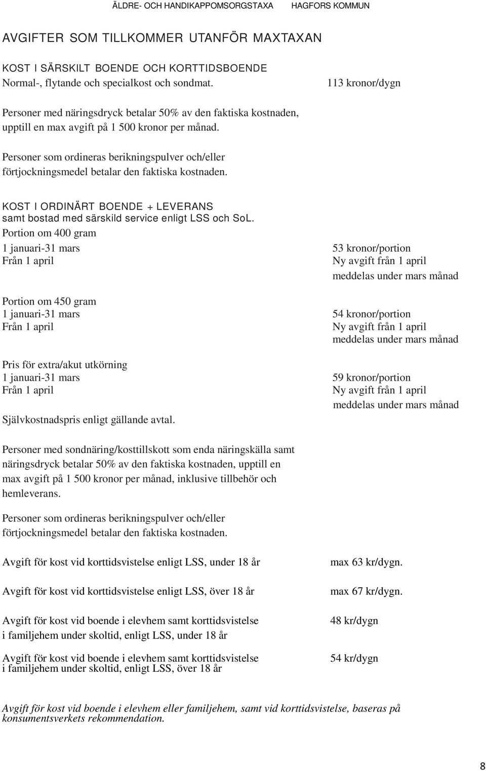 Personer som ordineras berikningspulver och/eller förtjockningsmedel betalar den faktiska kostnaden. KOST I ORDINÄRT BOENDE + LEVERANS samt bostad med särskild service enligt LSS och SoL.