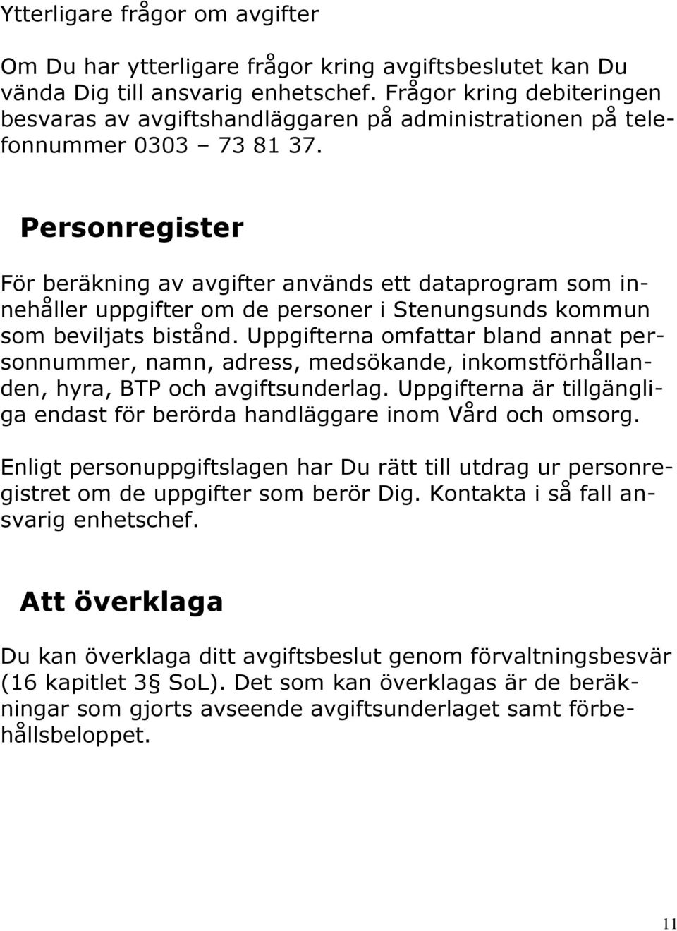 Personregister För beräkning av avgifter används ett dataprogram som innehåller uppgifter om de personer i Stenungsunds kommun som beviljats bistånd.