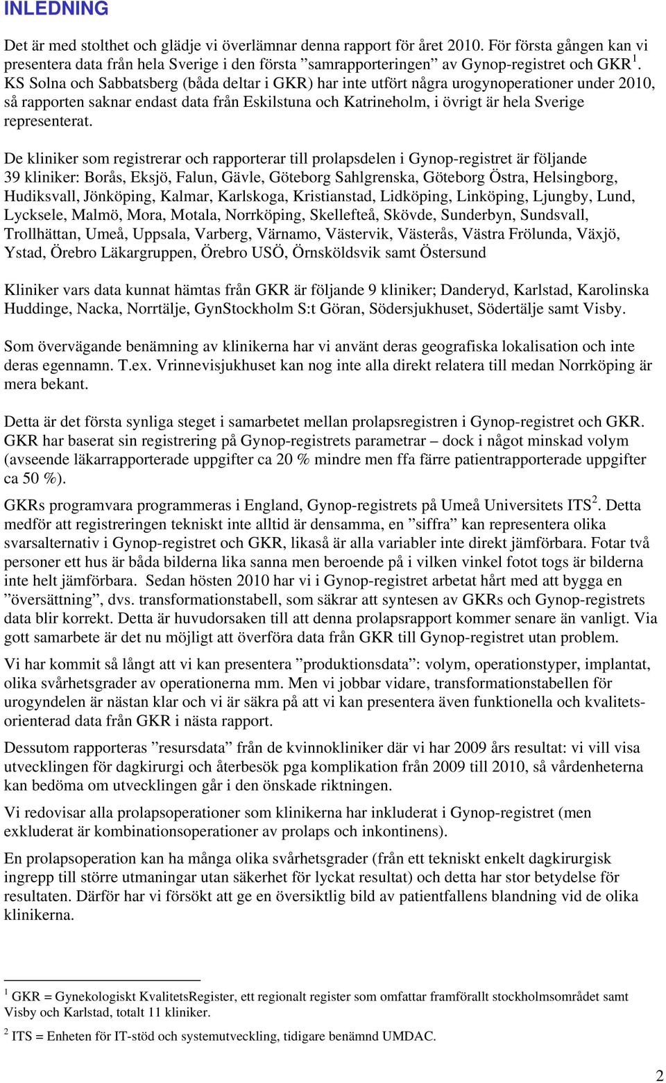 De kliniker som registrerar och rapporterar till prolapsdelen i Gynop-registret är följande 39 kliniker: Borås, Eksjö, Falun, Gävle, Göteborg Sahlgrenska, Göteborg Östra, Helsingborg, Hudiksvall,