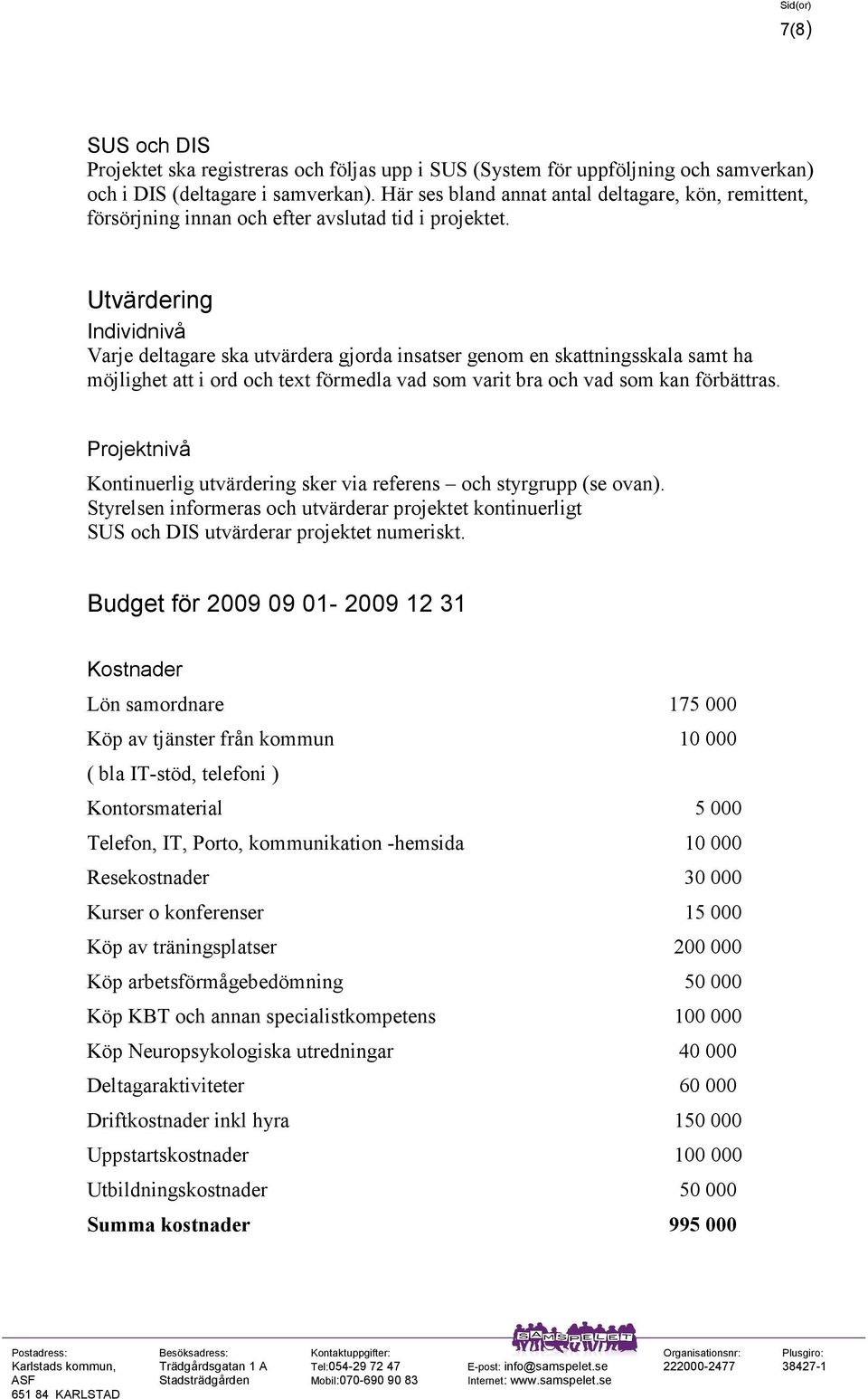 Utvärdering Individnivå Varje deltagare ska utvärdera gjorda insatser genom en skattningsskala samt ha möjlighet att i ord och text förmedla vad som varit bra och vad som kan förbättras.