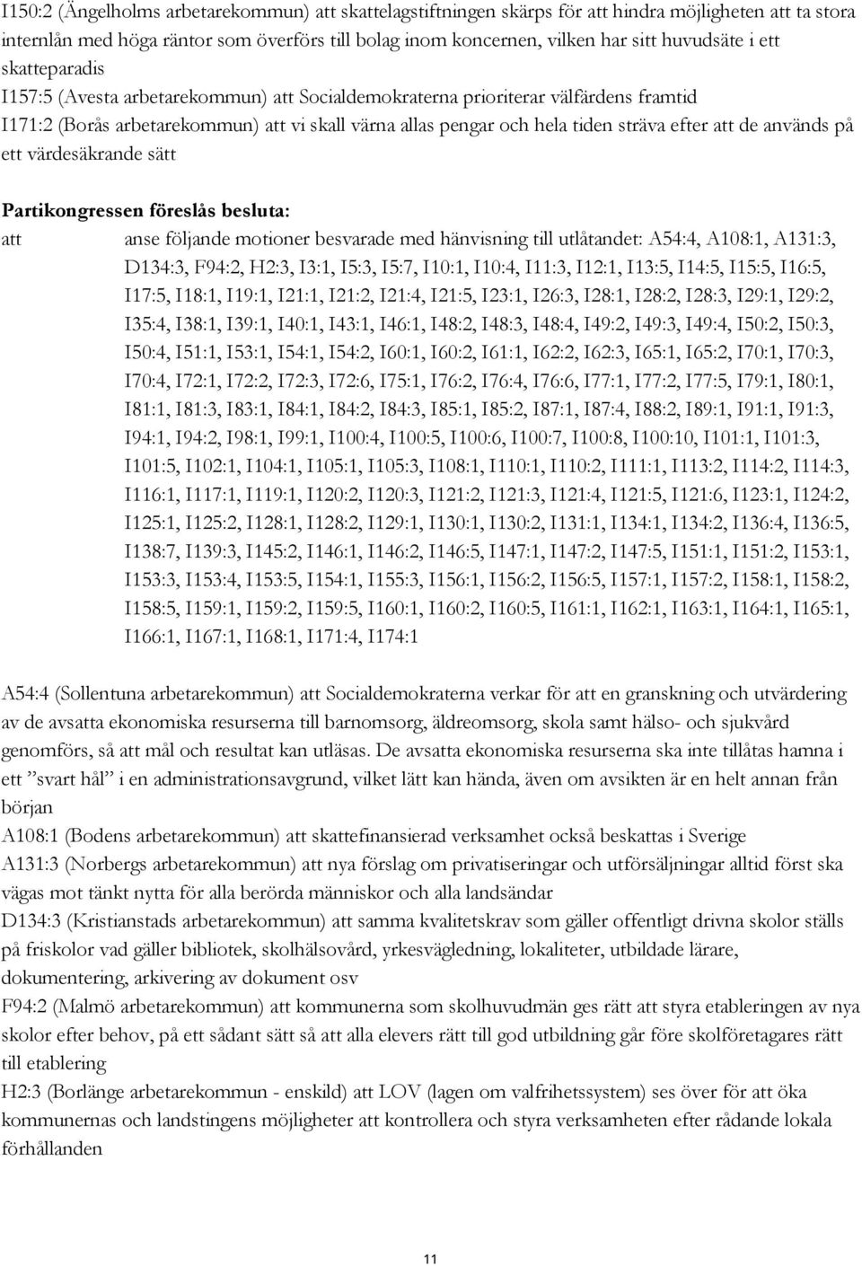 de används på ett värdesäkrande sätt att anse följande motioner besvarade med hänvisning till utlåtandet: A54:4, A108:1, A131:3, D134:3, F94:2, H2:3, I3:1, I5:3, I5:7, I10:1, I10:4, I11:3, I12:1,