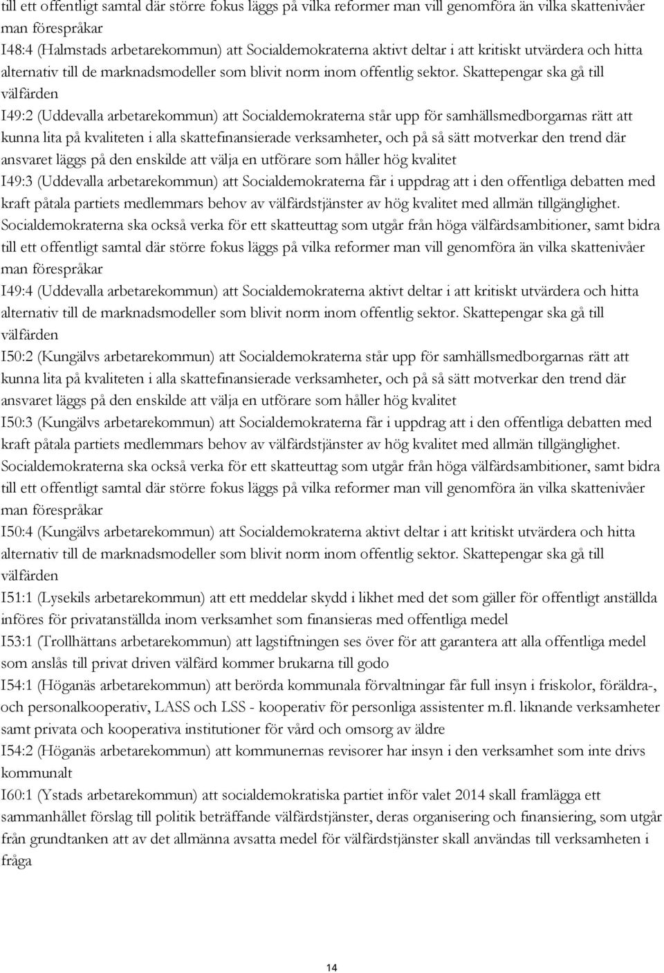 Skattepengar ska gå till välfärden I49:2 (Uddevalla arbetarekommun) att Socialdemokraterna står upp för samhällsmedborgarnas rätt att kunna lita på kvaliteten i alla skattefinansierade verksamheter,