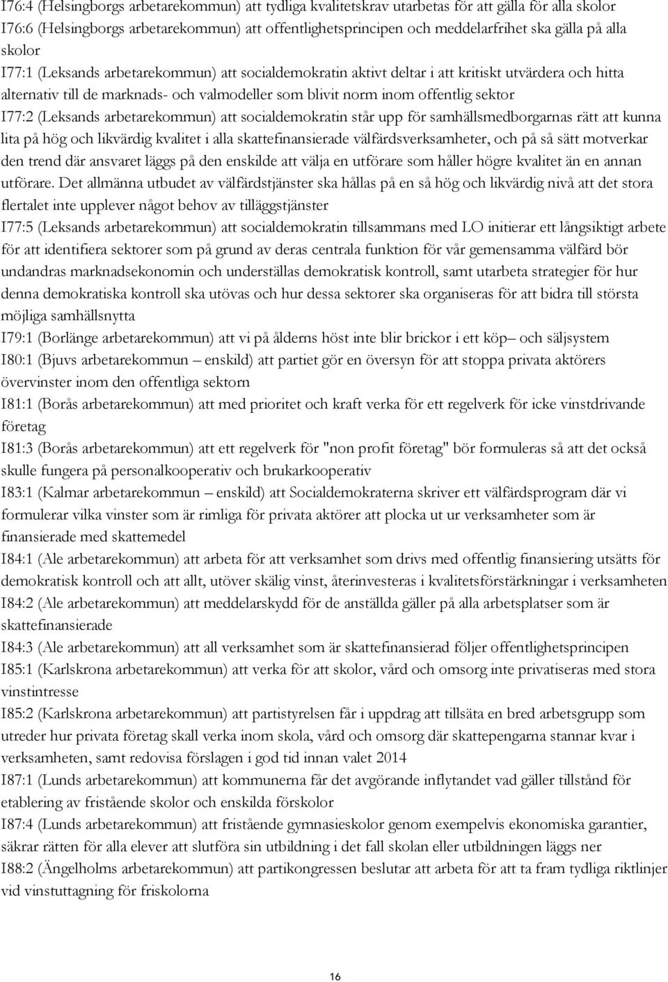 I77:2 (Leksands arbetarekommun) att socialdemokratin står upp för samhällsmedborgarnas rätt att kunna lita på hög och likvärdig kvalitet i alla skattefinansierade välfärdsverksamheter, och på så sätt