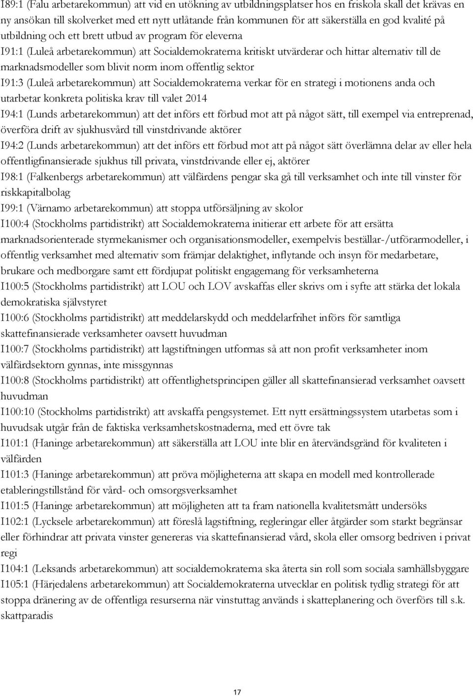 norm inom offentlig sektor I91:3 (Luleå arbetarekommun) att Socialdemokraterna verkar för en strategi i motionens anda och utarbetar konkreta politiska krav till valet 2014 I94:1 (Lunds