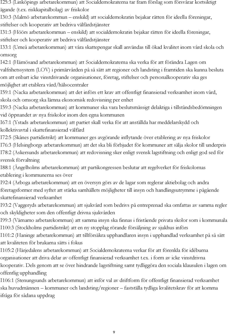 arbetarekommun enskild) att socialdemokratin bejakar rätten för ideella föreningar, stiftelser och kooperativ att bedriva välfärdstjänster I33:1 (Umeå arbetarekommun) att våra skattepengar skall