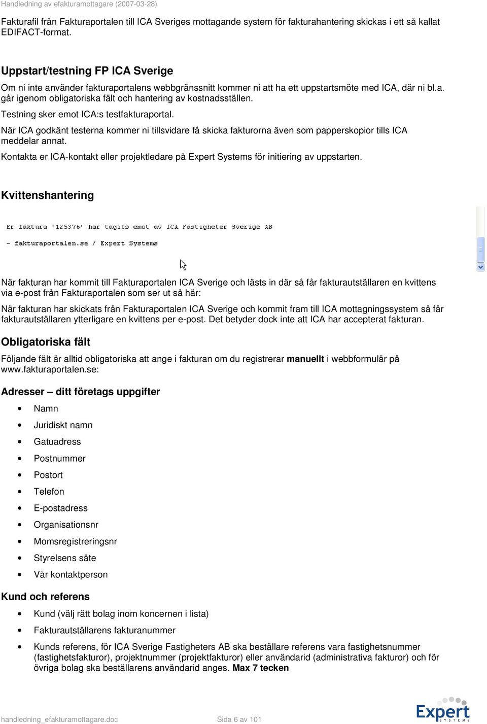 Testning sker emot ICA:s testfakturaportal. När ICA godkänt testerna kommer ni tillsvidare få skicka fakturorna även som papperskopior tills ICA meddelar annat.