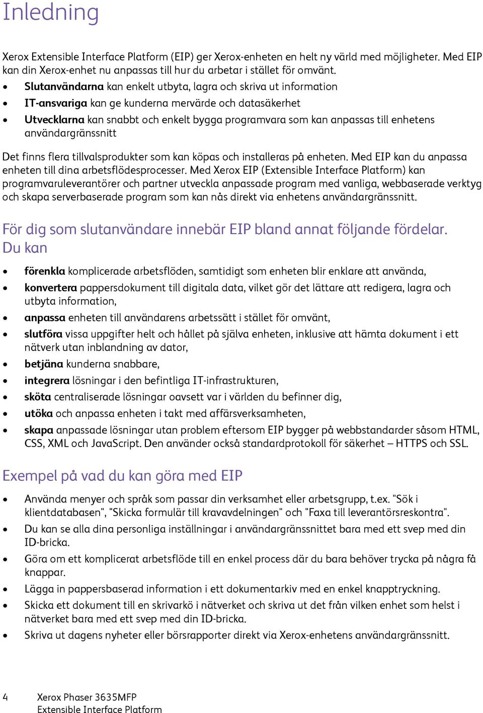 enhetens användargränssnitt Det finns flera tillvalsprodukter som kan köpas och installeras på enheten. Med EIP kan du anpassa enheten till dina arbetsflödesprocesser.