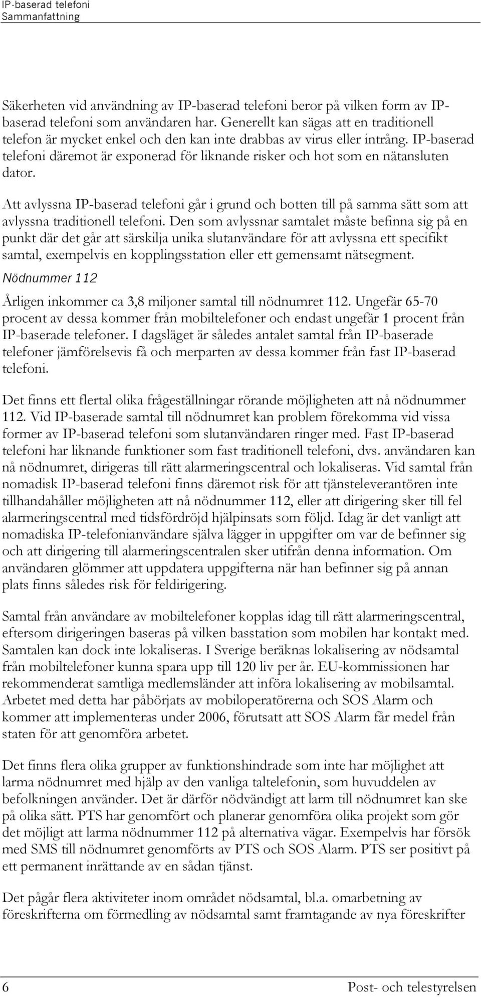 IP-baserad telefoni däremot är exponerad för liknande risker och hot som en nätansluten dator.