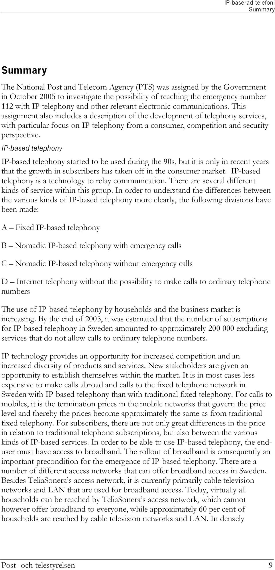 This assignment also includes a description of the development of telephony services, with particular focus on IP telephony from a consumer, competition and security perspective.