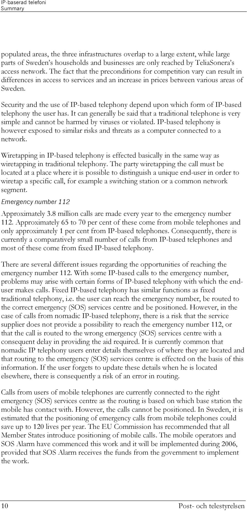 Security and the use of IP-based telephony depend upon which form of IP-based telephony the user has.