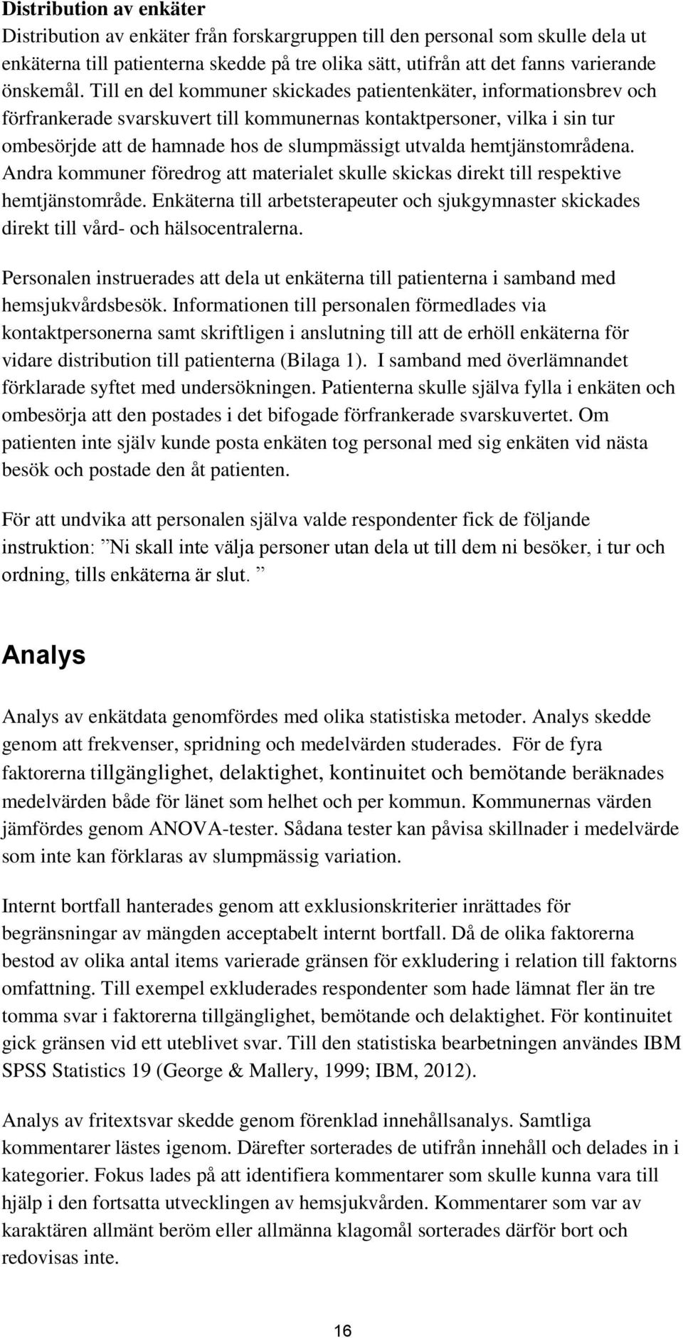 hemtjänstområdena. Andra kommuner föredrog att materialet skulle skickas direkt till respektive hemtjänstområde.