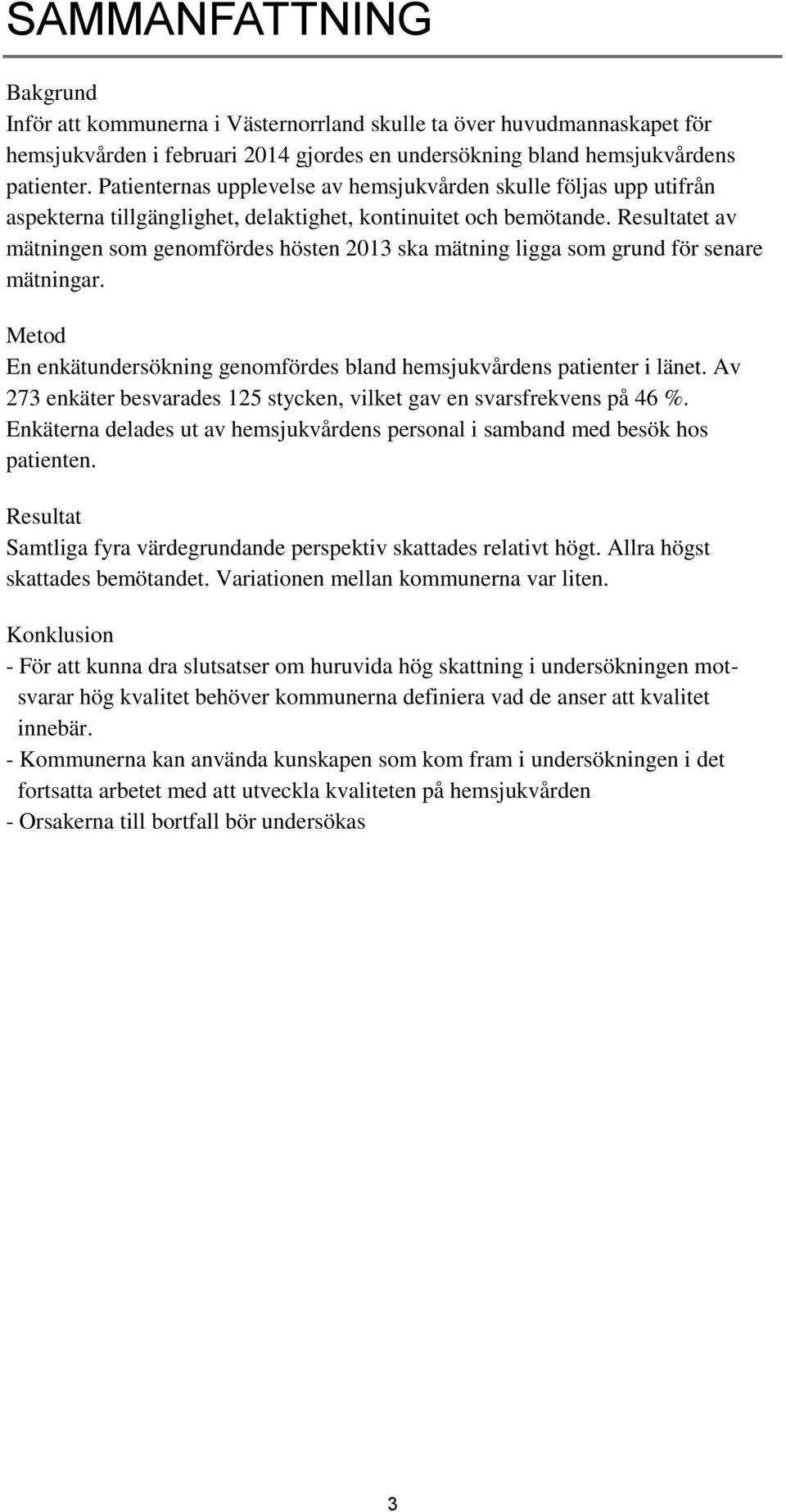 Resultatet av mätningen som genomfördes hösten 2013 ska mätning ligga som grund för senare mätningar. Metod En enkätundersökning genomfördes bland hemsjukvårdens patienter i länet.