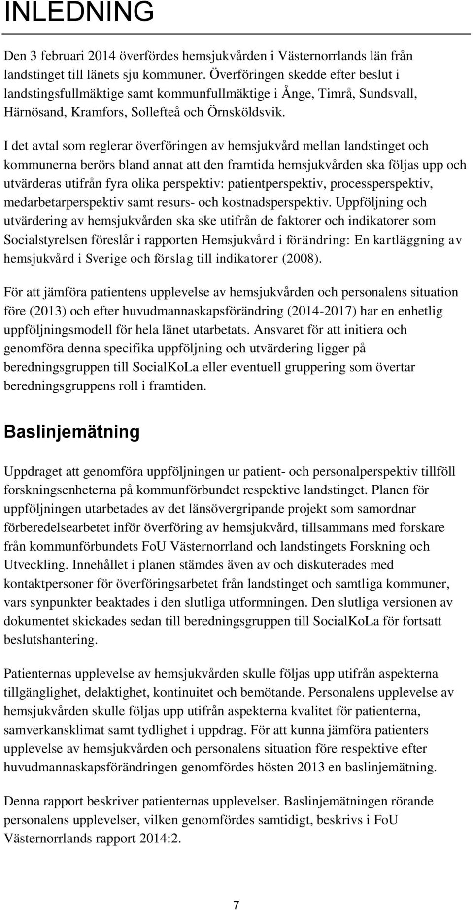 I det avtal som reglerar överföringen av hemsjukvård mellan landstinget och kommunerna berörs bland annat att den framtida hemsjukvården ska följas upp och utvärderas utifrån fyra olika perspektiv: