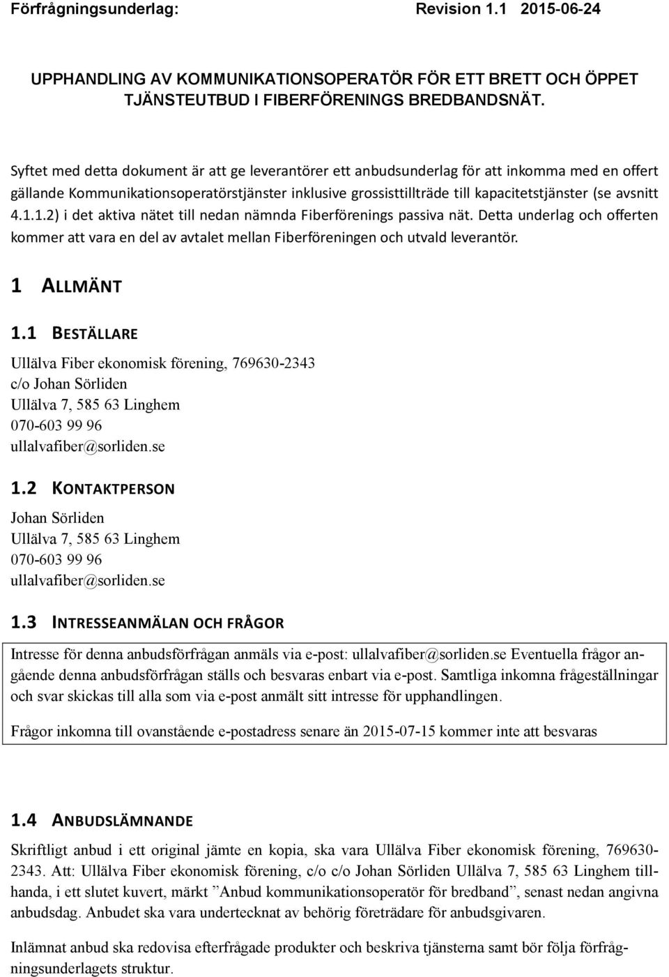 avsnitt 4.1.1.2) i det aktiva nätet till nedan nämnda Fiberförenings passiva nät. Detta underlag och offerten kommer att vara en del av avtalet mellan Fiberföreningen och utvald leverantör.