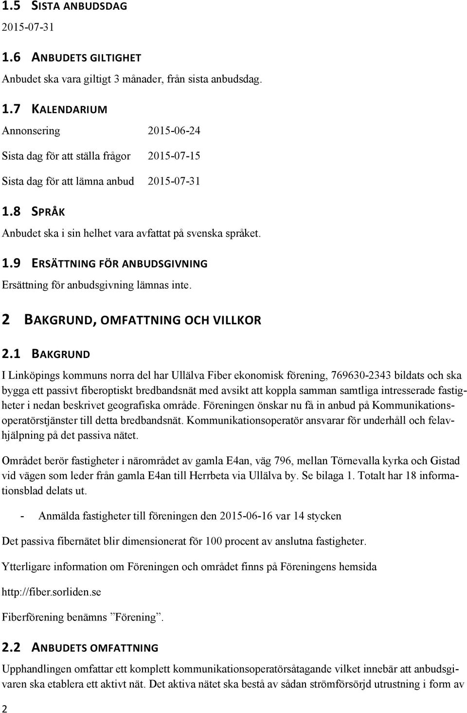 1 BAKGRUND I Linköpings kommuns norra del har Ullälva Fiber ekonomisk förening, 769630-2343 bildats och ska bygga ett passivt fiberoptiskt bredbandsnät med avsikt att koppla samman samtliga