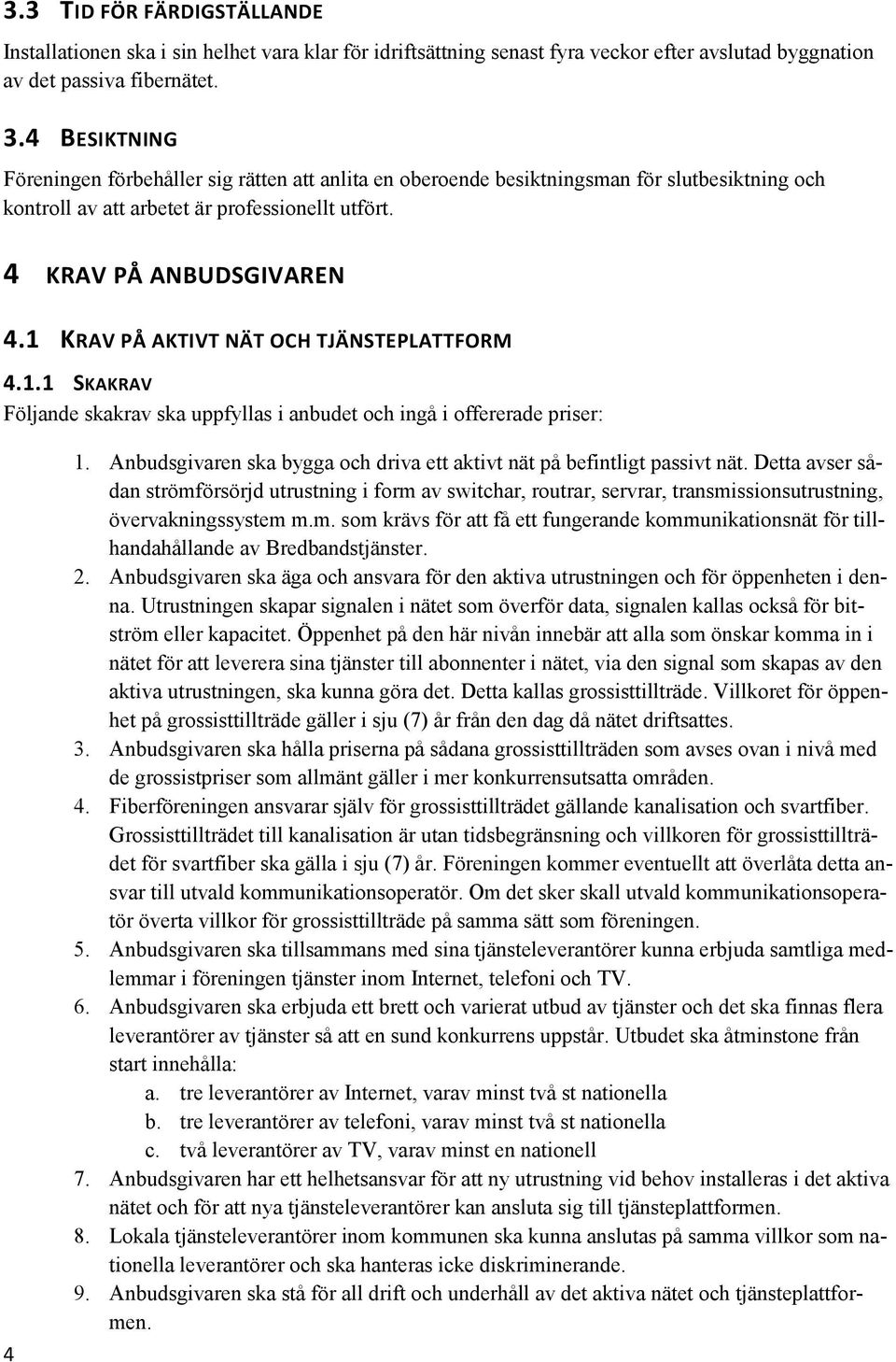 1 KRAV PÅ AKTIVT NÄT OCH TJÄNSTEPLATTFORM 4.1.1 SKAKRAV Följande skakrav ska uppfyllas i anbudet och ingå i offererade priser: 4 1.