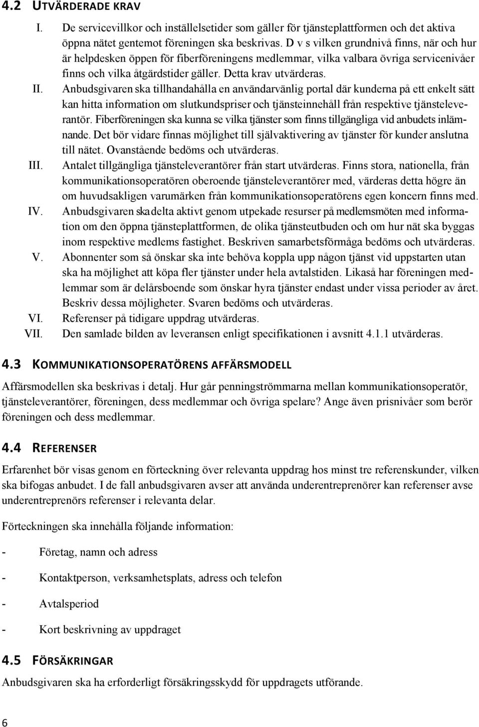 Anbudsgivaren ska tillhandahålla en användarvänlig portal där kunderna på ett enkelt sätt kan hitta information om slutkundspriser och tjänsteinnehåll från respektive tjänsteleverantör.