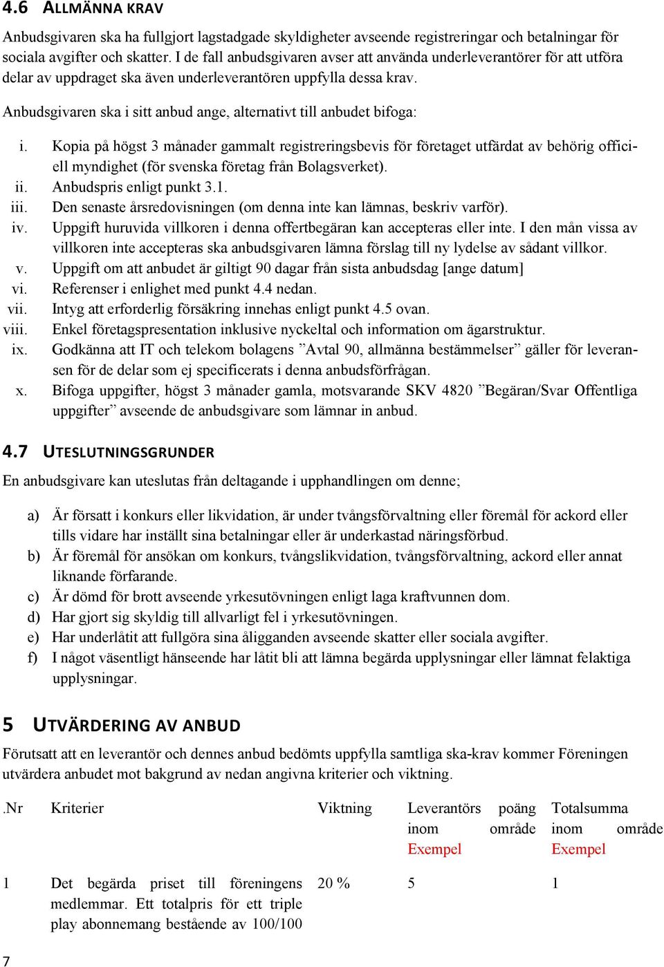 Anbudsgivaren ska i sitt anbud ange, alternativt till anbudet bifoga: i.