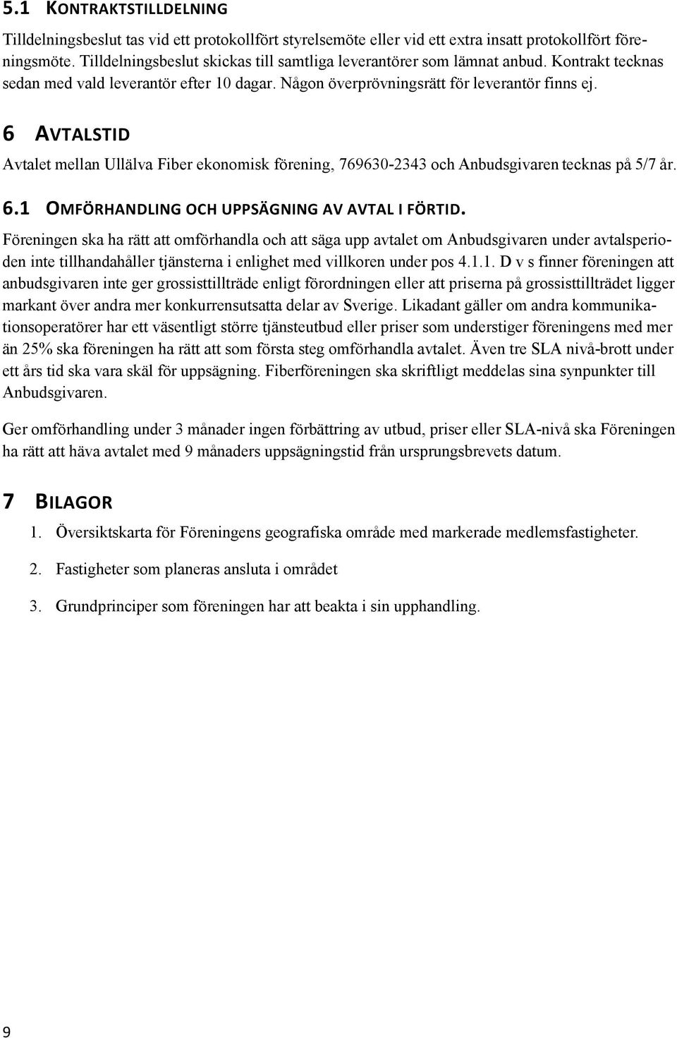 6 AVTALSTID Avtalet mellan Ullälva Fiber ekonomisk förening, 769630-2343 och Anbudsgivaren tecknas på 5/7 år. 6.1 OMFÖRHANDLING OCH UPPSÄGNING AV AVTAL I FÖRTID.