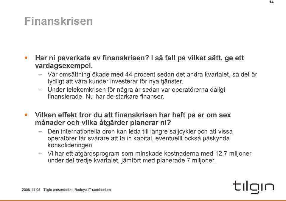 Under telekomkrisen för några år sedan var operatörerna dåligt finansierade. Nu har de starkare finanser.
