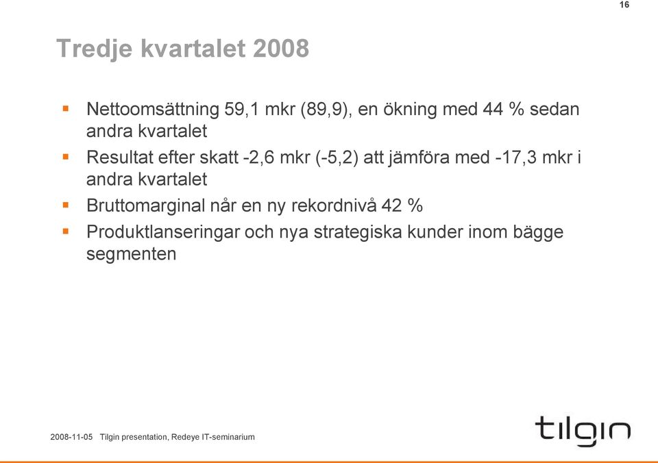 jämföra med -17,3 mkr i andra kvartalet Bruttomarginal når en ny