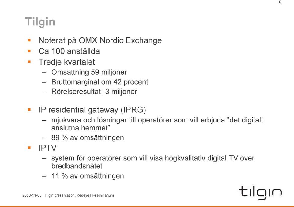 och lösningar till operatörer som vill erbjuda det digitalt anslutna hemmet 89 % av omsättningen