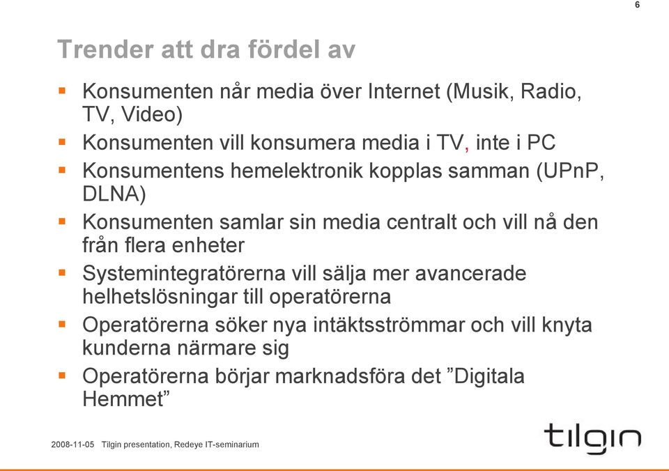 vill nå den från flera enheter Systemintegratörerna vill sälja mer avancerade helhetslösningar till operatörerna