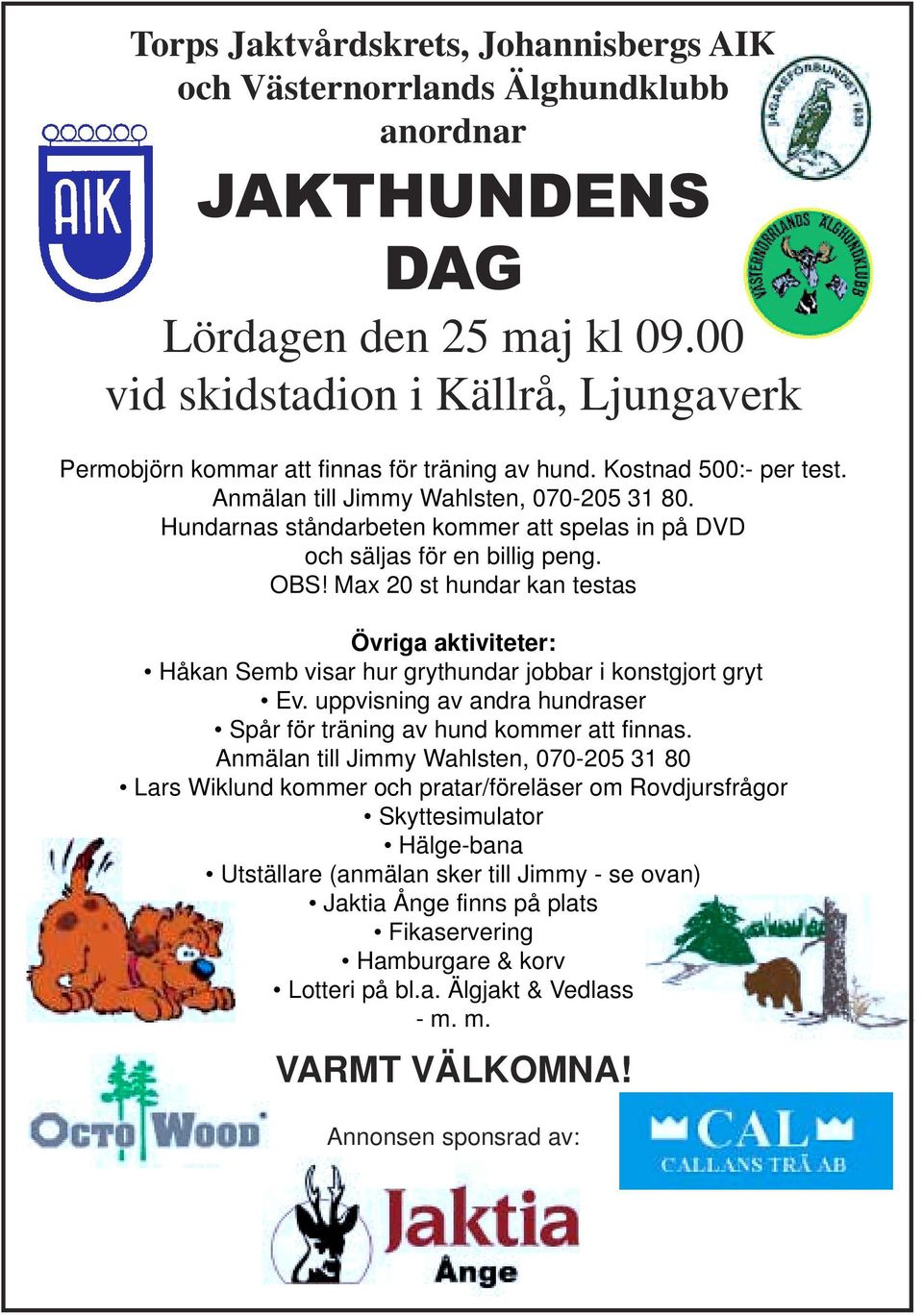 Hundarnas ståndarbeten kommer att spelas in på DVD och säljas för en billig peng. OBS! Max 20 st hundar kan testas Övriga aktiviteter: Håkan Semb visar hur grythundar jobbar i konstgjort gryt Ev.