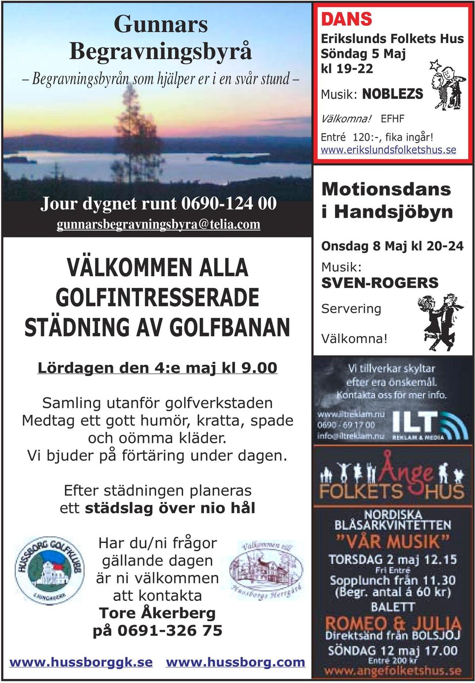 com VÄLKOMMEN ALLA GOLFINTRESSERADE STÄDNING AV GOLFBANAN Motionsdans i Handsjöbyn Onsdag 8 Maj kl 20-24 Musik: SVEN-ROGERS Servering Välkomna! Lördagen den 4:e maj kl 9.