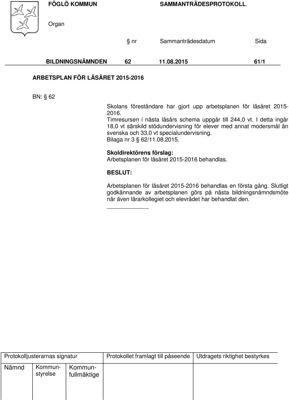 I detta ingår 18,0 vt särskild stödundervisning för elever med annat modersmål än svenska och 33,0 vt specialundervisning. Bilaga nr 3 62/11.08.