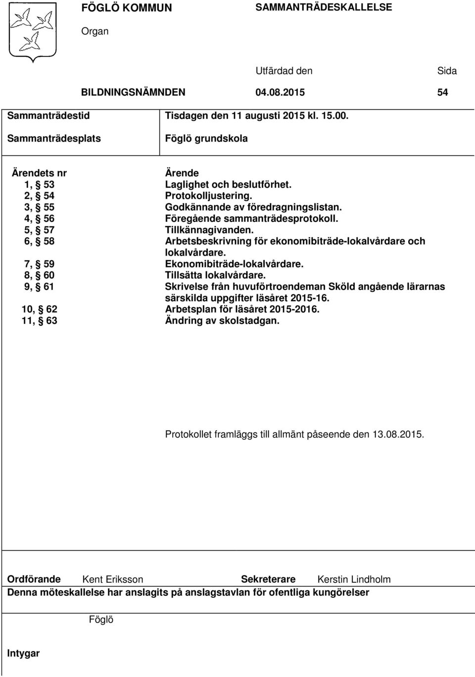 Föregående sammanträdesprotokoll. Tillkännagivanden. Arbetsbeskrivning för ekonomibiträde-lokalvårdare och lokalvårdare. Ekonomibiträde-lokalvårdare. Tillsätta lokalvårdare.