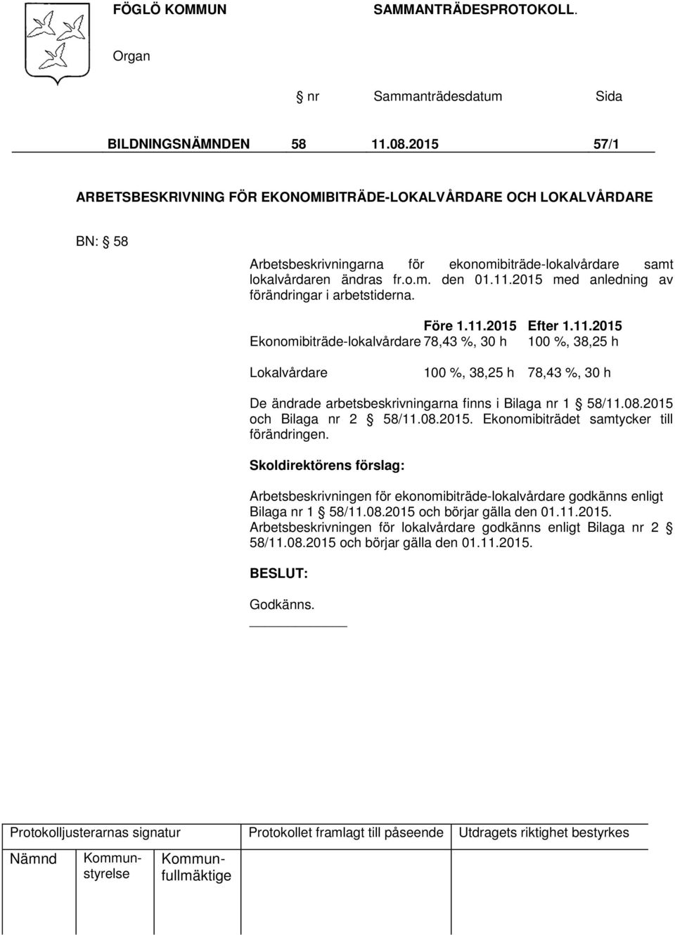 08.2015 och Bilaga nr 2 58/11.08.2015. Ekonomibiträdet samtycker till förändringen. Arbetsbeskrivningen för ekonomibiträde-lokalvårdare godkänns enligt Bilaga nr 1 58/11.08.2015 och börjar gälla den 01.