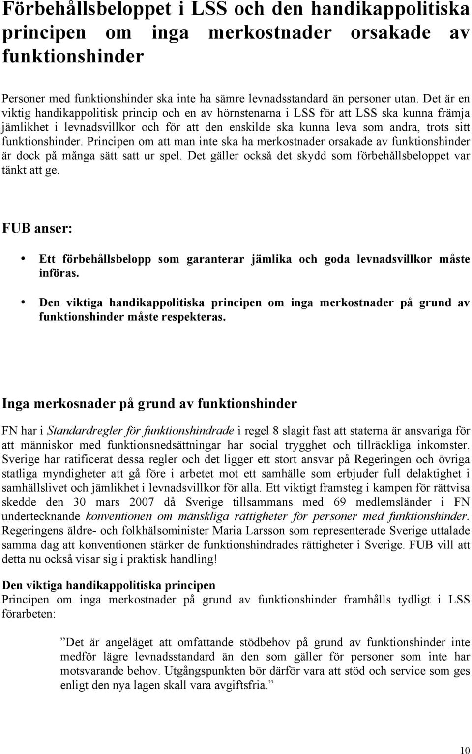 funktionshinder. Principen om att man inte ska ha merkostnader orsakade av funktionshinder är dock på många sätt satt ur spel. Det gäller också det skydd som förbehållsbeloppet var tänkt att ge.