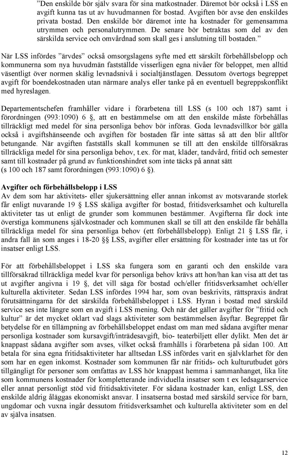 De senare bör betraktas som del av den särskilda service och omvårdnad som skall ges i anslutning till bostaden.