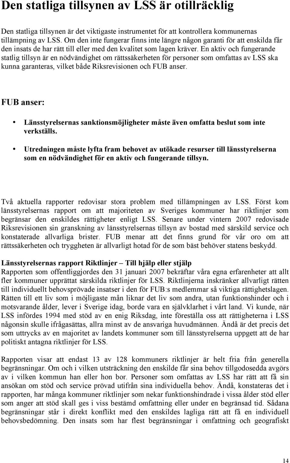 En aktiv och fungerande statlig tillsyn är en nödvändighet om rättssäkerheten för personer som omfattas av LSS ska kunna garanteras, vilket både Riksrevisionen och FUB anser.