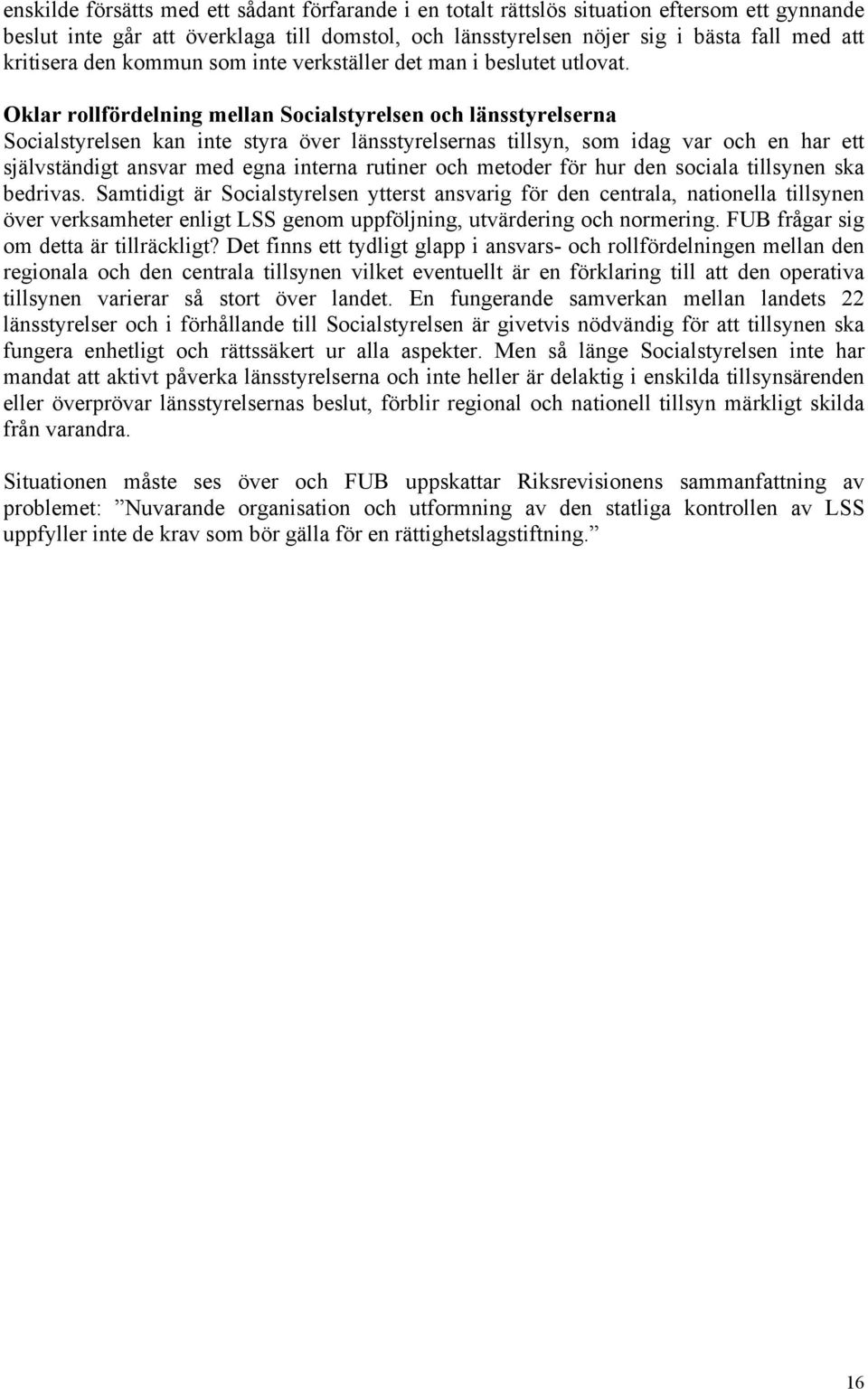 Oklar rollfördelning mellan Socialstyrelsen och länsstyrelserna Socialstyrelsen kan inte styra över länsstyrelsernas tillsyn, som idag var och en har ett självständigt ansvar med egna interna rutiner
