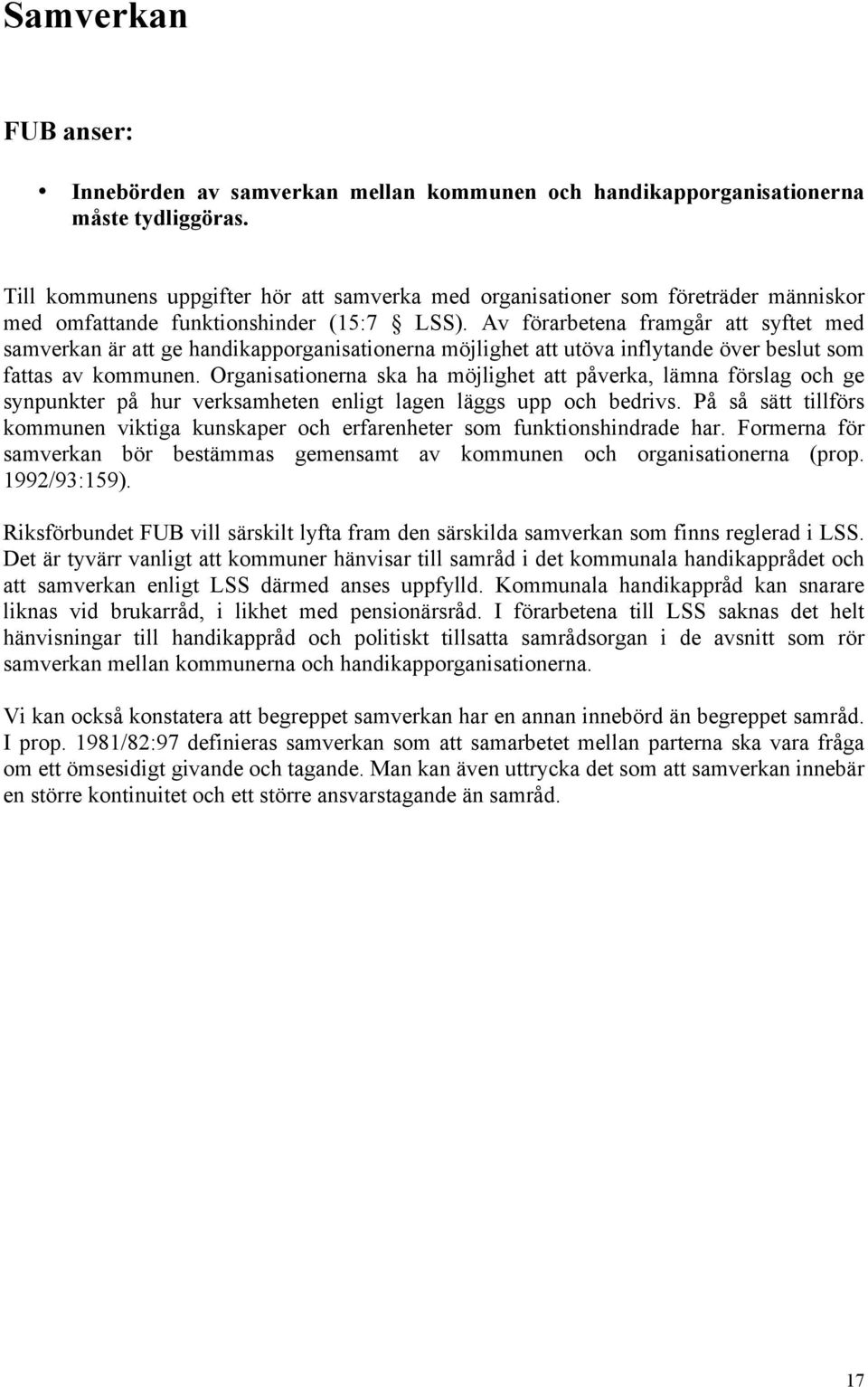 Av förarbetena framgår att syftet med samverkan är att ge handikapporganisationerna möjlighet att utöva inflytande över beslut som fattas av kommunen.