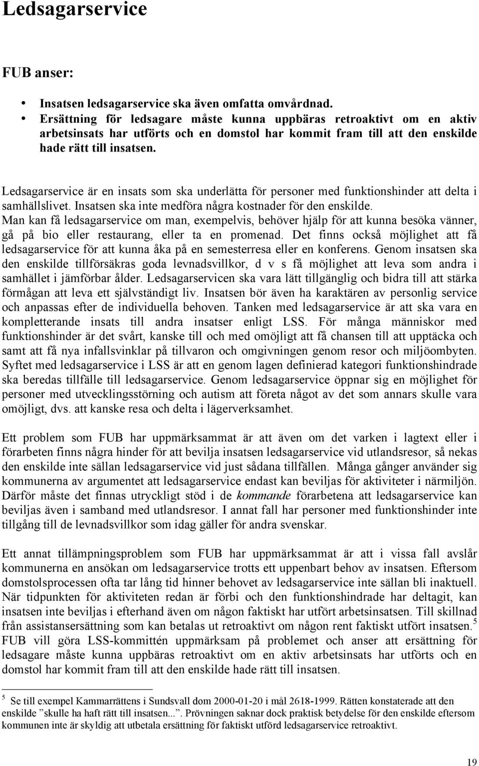 Ledsagarservice är en insats som ska underlätta för personer med funktionshinder att delta i samhällslivet. Insatsen ska inte medföra några kostnader för den enskilde.