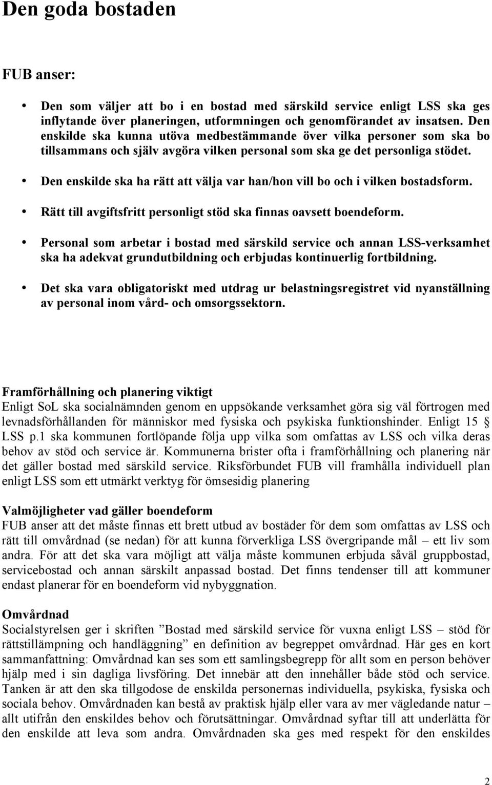 Den enskilde ska ha rätt att välja var han/hon vill bo och i vilken bostadsform. Rätt till avgiftsfritt personligt stöd ska finnas oavsett boendeform.