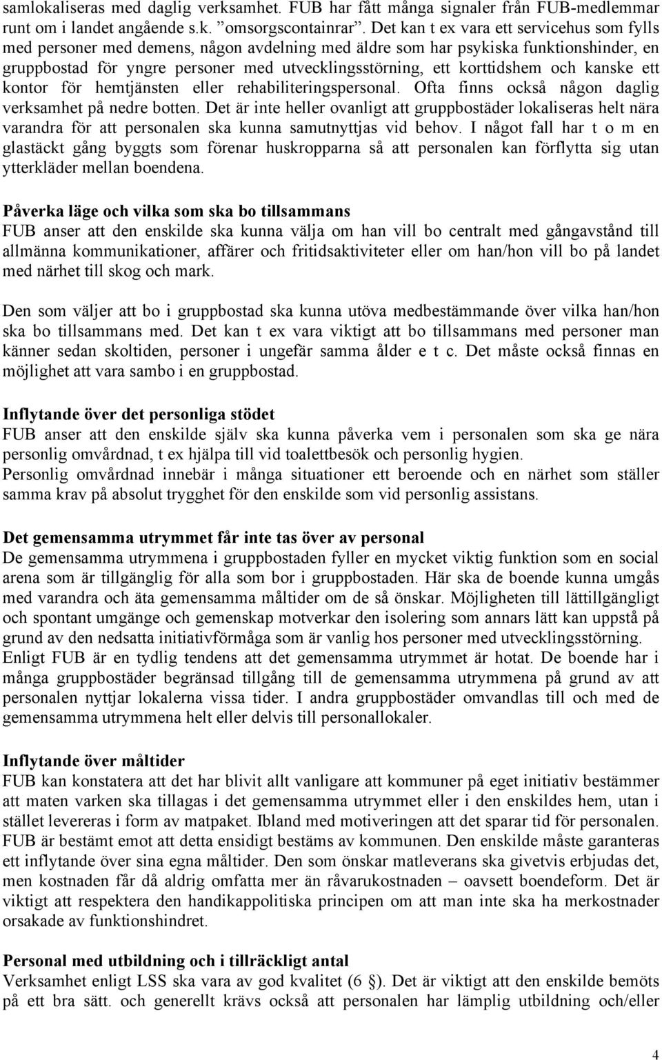 korttidshem och kanske ett kontor för hemtjänsten eller rehabiliteringspersonal. Ofta finns också någon daglig verksamhet på nedre botten.