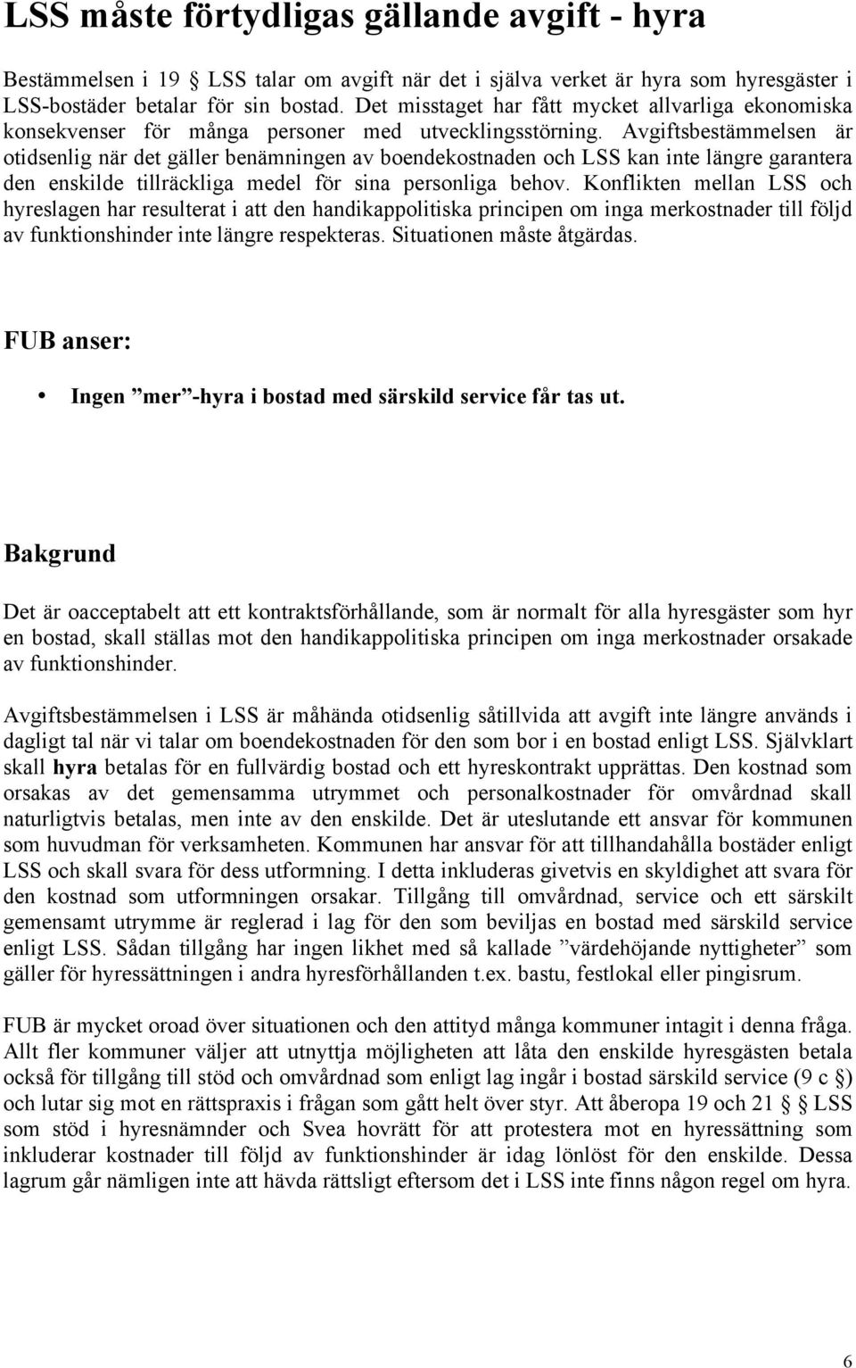 Avgiftsbestämmelsen är otidsenlig när det gäller benämningen av boendekostnaden och LSS kan inte längre garantera den enskilde tillräckliga medel för sina personliga behov.