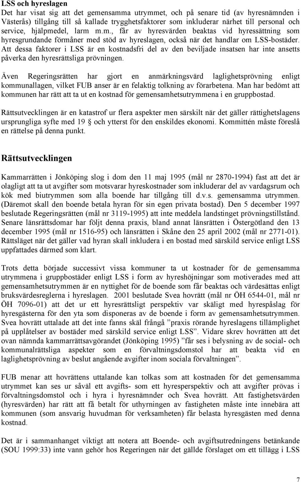 Att dessa faktorer i LSS är en kostnadsfri del av den beviljade insatsen har inte ansetts påverka den hyresrättsliga prövningen.