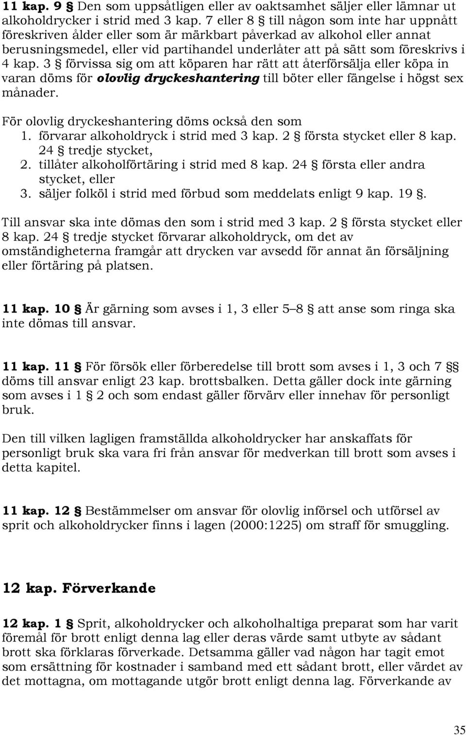 3 förvissa sig om att köparen har rätt att återförsälja eller köpa in varan döms för olovlig dryckeshantering till böter eller fängelse i högst sex månader.