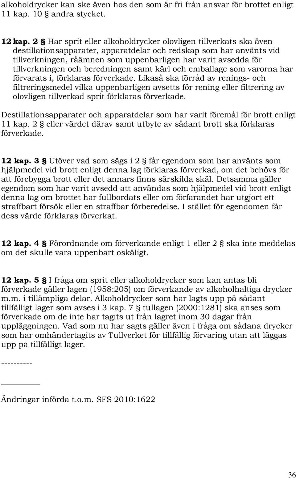 tillverkningen och beredningen samt kärl och emballage som varorna har förvarats i, förklaras förverkade.