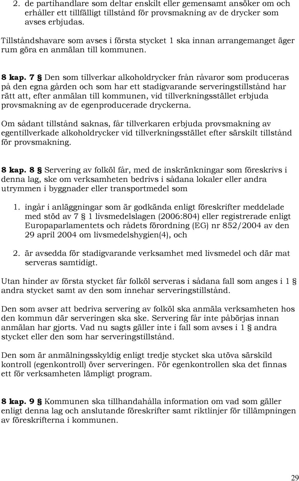 7 Den som tillverkar alkoholdrycker från råvaror som produceras på den egna gården och som har ett stadigvarande serveringstillstånd har rätt att, efter anmälan till kommunen, vid