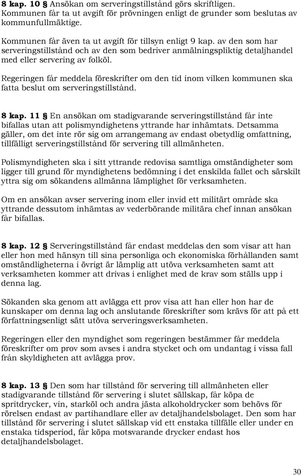 Regeringen får meddela föreskrifter om den tid inom vilken kommunen ska fatta beslut om serveringstillstånd. 8 kap.