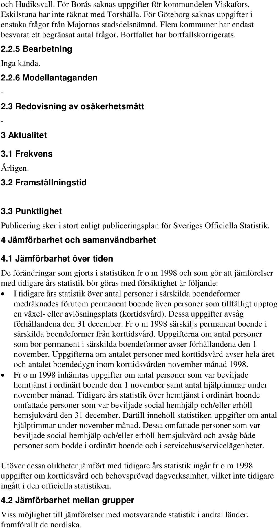 3 Redovisning av osäkerhetsmått 3 Aktualitet 3.1 Frekvens Årligen. 3.2 Framställningstid 3.3 Punktlighet Publicering sker i stort enligt publiceringsplan för Sveriges Officiella Statistik.