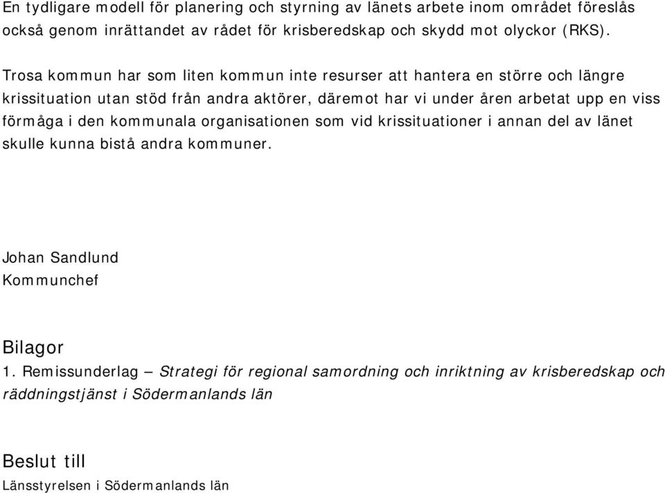 en viss förmåga i den kommunala organisationen som vid krissituationer i annan del av länet skulle kunna bistå andra kommuner. Johan Sandlund Kommunchef Bilagor 1.