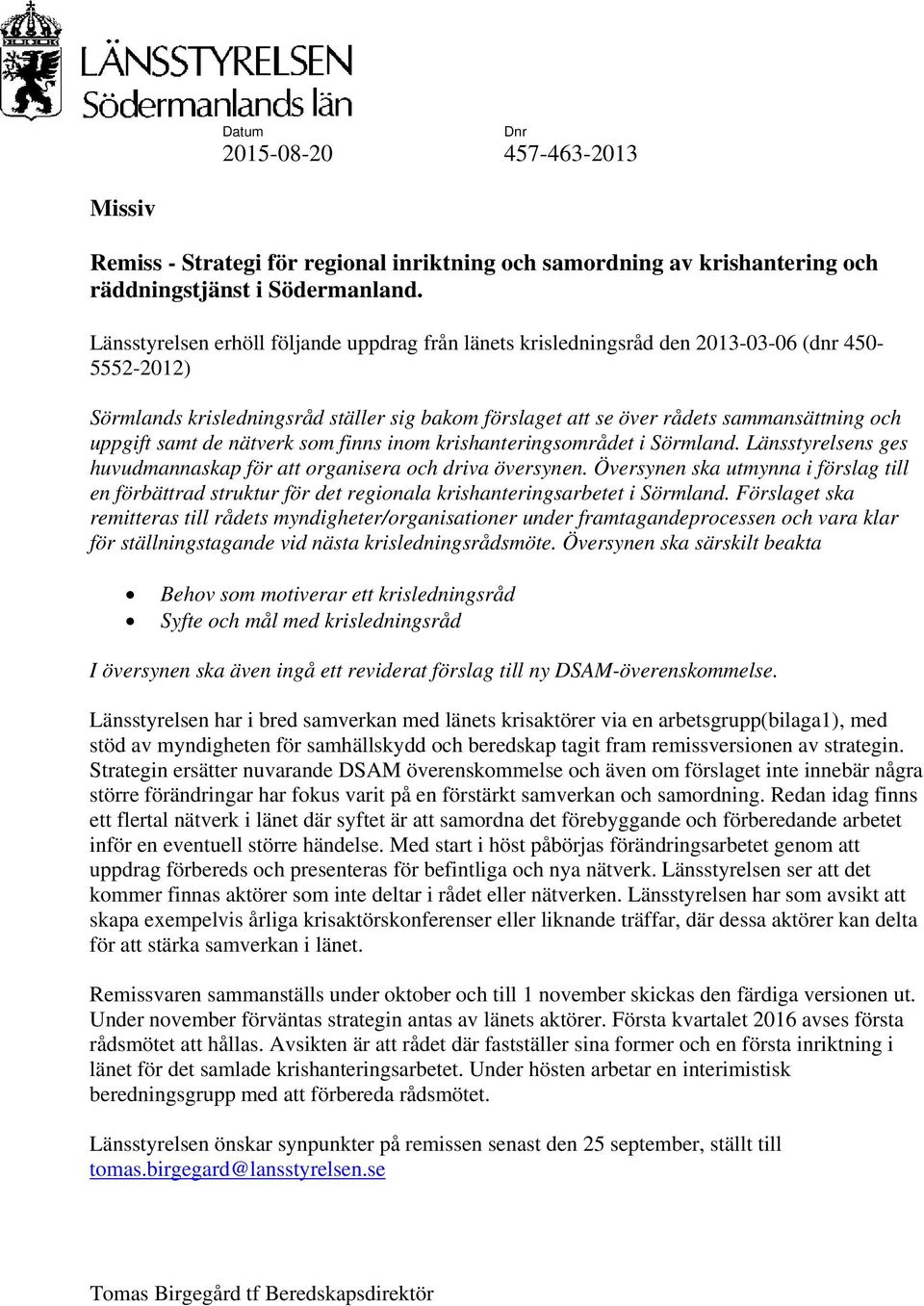 uppgift samt de nätverk som finns inom krishanteringsområdet i Sörmland. Länsstyrelsens ges huvudmannaskap för att organisera och driva översynen.